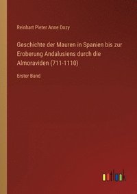 bokomslag Geschichte der Mauren in Spanien bis zur Eroberung Andalusiens durch die Almoraviden (711-1110)
