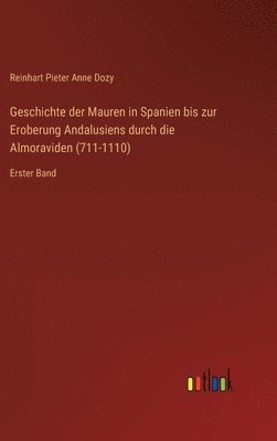 bokomslag Geschichte der Mauren in Spanien bis zur Eroberung Andalusiens durch die Almoraviden (711-1110)