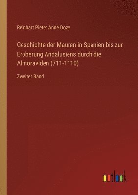 bokomslag Geschichte der Mauren in Spanien bis zur Eroberung Andalusiens durch die Almoraviden (711-1110)