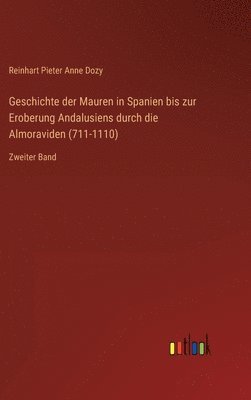 bokomslag Geschichte der Mauren in Spanien bis zur Eroberung Andalusiens durch die Almoraviden (711-1110)