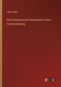 bokomslag Die Schweizerische Demokratie in Ihrer Fortentwicklung
