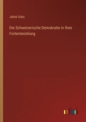 bokomslag Die Schweizerische Demokratie in Ihrer Fortentwicklung