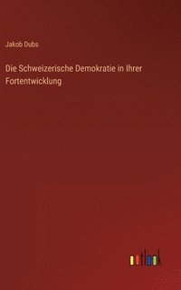 bokomslag Die Schweizerische Demokratie in Ihrer Fortentwicklung