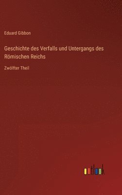 bokomslag Geschichte des Verfalls und Untergangs des Rmischen Reichs