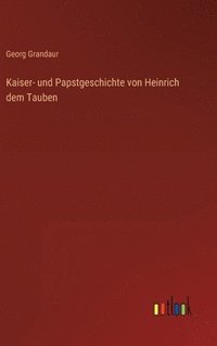 bokomslag Kaiser- und Papstgeschichte von Heinrich dem Tauben
