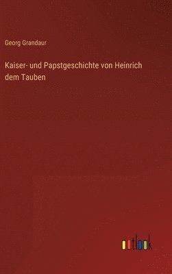 bokomslag Kaiser- und Papstgeschichte von Heinrich dem Tauben