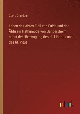 bokomslag Leben des Abtes Eigil von Fulda und der AEbtissin Hathumoda von Gandersheim nebst der UEbertragung des hl. Liborius und des hl. Vitus