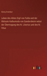 bokomslag Leben des Abtes Eigil von Fulda und der btissin Hathumoda von Gandersheim nebst der bertragung des hl. Liborius und des hl. Vitus