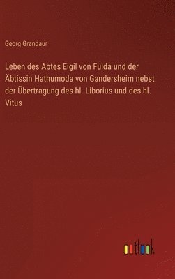 bokomslag Leben des Abtes Eigil von Fulda und der btissin Hathumoda von Gandersheim nebst der bertragung des hl. Liborius und des hl. Vitus