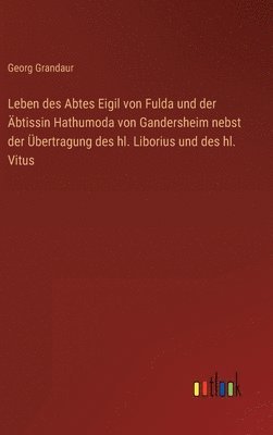 Leben des Abtes Eigil von Fulda und der Äbtissin Hathumoda von Gandersheim nebst der Übertragung des hl. Liborius und des hl. Vitus