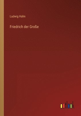 Ludwig Hahn - Friedrich der Große, Häftad