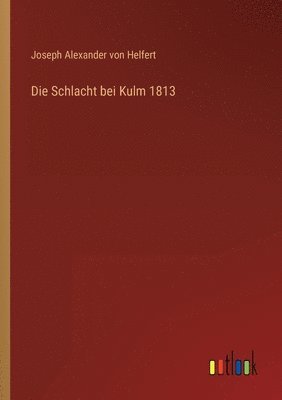 bokomslag Die Schlacht bei Kulm 1813