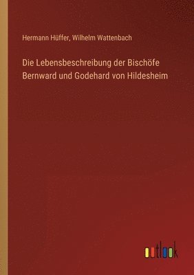Wilhelm Wattenbach, Hermann Hüffer - Lebensbeschreibung der Bischöfe Bernward und Godehard von Hildesheim, Häftad