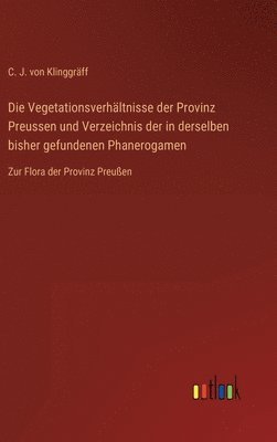 bokomslag Die Vegetationsverhltnisse der Provinz Preussen und Verzeichnis der in derselben bisher gefundenen Phanerogamen