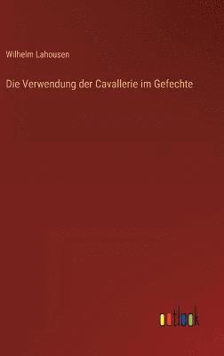bokomslag Verwendung der Cavallerie im Gefechte