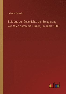 bokomslag Beiträge zur Geschichte der Belagerung von Wien durch die Türken, im Jahre 1683