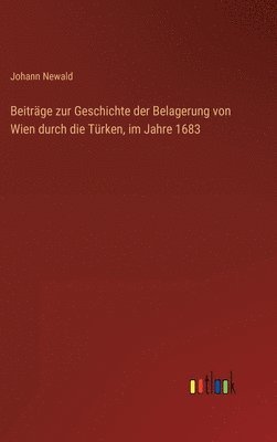 Beitrge zur Geschichte der Belagerung von Wien durch die Trken, im Jahre 1683 1