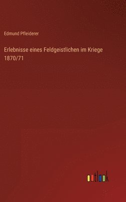Edmund Pfleiderer - Erlebnisse eines Feldgeistlichen im Kriege 1870/71, Inbunden
