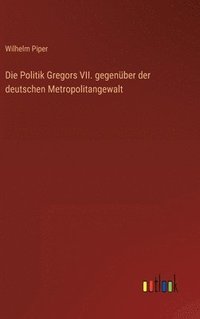 bokomslag Die Politik Gregors VII. gegenber der deutschen Metropolitangewalt