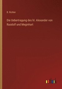 bokomslag Die Uebertragung des hl. Alexander von Ruodolf und Meginhart