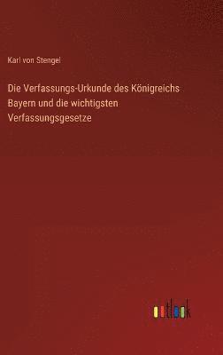 bokomslag Die Verfassungs-Urkunde des Knigreichs Bayern und die wichtigsten Verfassungsgesetze