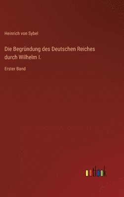 bokomslag Die Begrndung des Deutschen Reiches durch Wilhelm I.