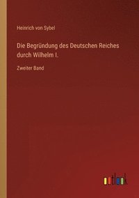 bokomslag Die Begrundung des Deutschen Reiches durch Wilhelm I.