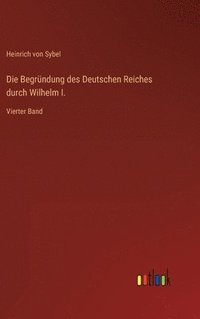 bokomslag Die Begrndung des Deutschen Reiches durch Wilhelm I.