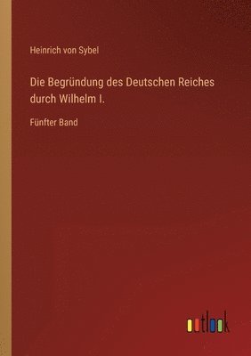 Die Begrundung des Deutschen Reiches durch Wilhelm I. 1