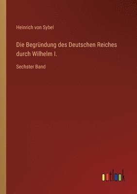 Die Begrundung des Deutschen Reiches durch Wilhelm I. 1