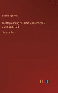 bokomslag Die Begrndung des Deutschen Reiches durch Wilhelm I.