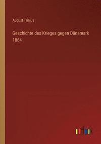 bokomslag Geschichte des Krieges gegen Danemark 1864
