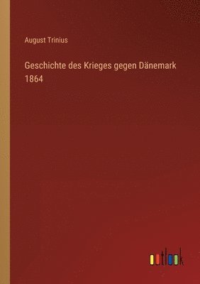 bokomslag Geschichte des Krieges gegen Dänemark 1864