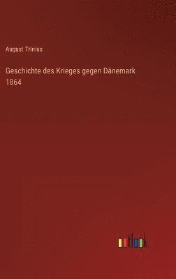 bokomslag Geschichte des Krieges gegen Dnemark 1864