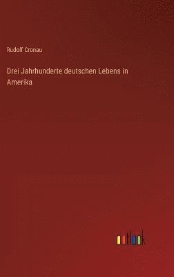 Rudolf Cronau - Drei Jahrhunderte deutschen Lebens in Amerika, Inbunden