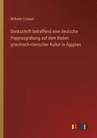 bokomslag Denkschrift betreffend eine deutsche Papyrusgrabung auf dem Boden griechisch-roemischer Kultur in AEgypten