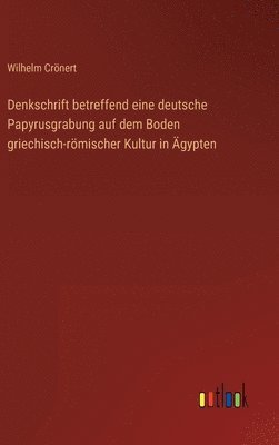 Wilhelm Crönert - Denkschrift betreffend eine deutsche Papyrusgrabung auf dem Boden griechisch-römischer Kultur in Ägypten, Inbunden