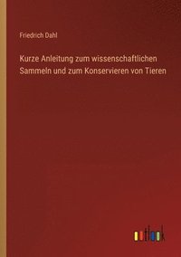 bokomslag Kurze Anleitung zum wissenschaftlichen Sammeln und zum Konservieren von Tieren