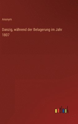 bokomslag Danzig, whrend der Belagerung im Jahr 1807