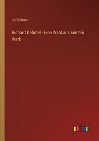 bokomslag Richard Dehmel - Eine Wahl aus seinem Werk