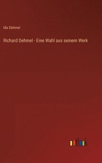 bokomslag Richard Dehmel - Eine Wahl aus seinem Werk