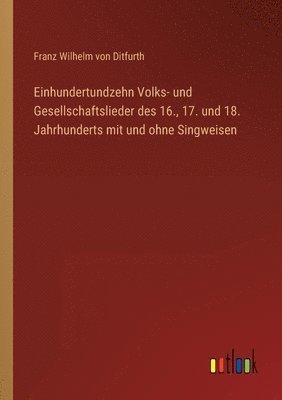 bokomslag Einhundertundzehn Volks- und Gesellschaftslieder des 16., 17. und 18. Jahrhunderts mit und ohne Singweisen