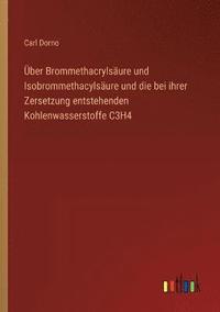 bokomslag ber Brommethacrylsure und Isobrommethacylsure und die bei ihrer Zersetzung entstehenden Kohlenwasserstoffe C3H4