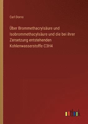 bokomslag ber Brommethacrylsure und Isobrommethacylsure und die bei ihrer Zersetzung entstehenden Kohlenwasserstoffe C3H4