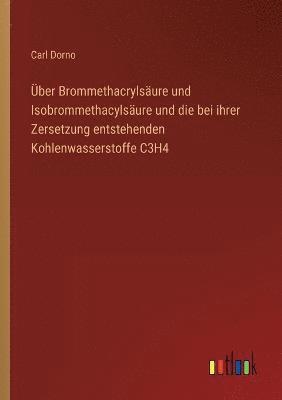 UEber Brommethacrylsaure und Isobrommethacylsaure und die bei ihrer Zersetzung entstehenden Kohlenwasserstoffe C3H4 1