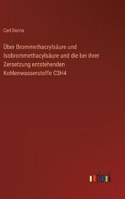 bokomslag ber Brommethacrylsure und Isobrommethacylsure und die bei ihrer Zersetzung entstehenden Kohlenwasserstoffe C3H4