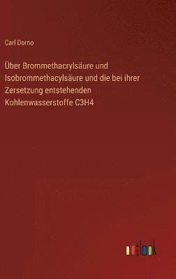 Über Brommethacrylsäure und Isobrommethacylsäure und die bei ihrer Zersetzung entstehenden Kohlenwasserstoffe C3H4