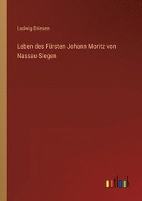 bokomslag Leben des Fursten Johann Moritz von Nassau-Siegen