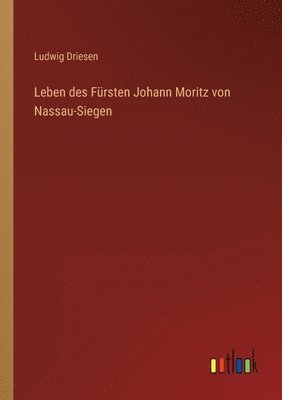 bokomslag Leben des Fürsten Johann Moritz von Nassau-Siegen
