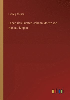 Leben des Fursten Johann Moritz von Nassau-Siegen 1